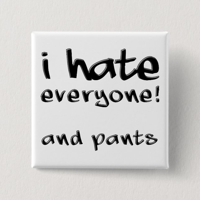 I Hate Everyone And Pants Funny Button Badge Pin (Vorderseite)