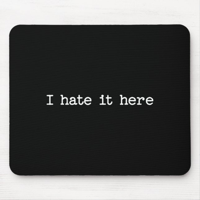 I Hate It Here Sarcastic Quote Work Saying Snarky  Mousepad (Vorne)