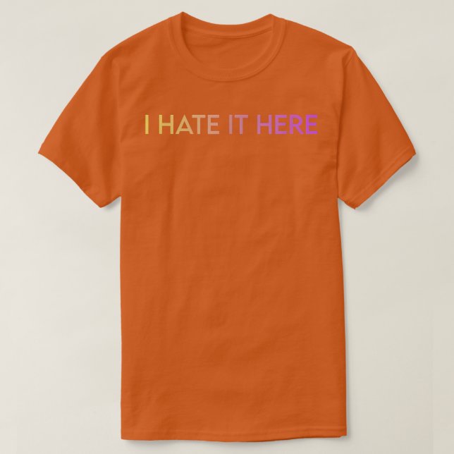 I Hate It Here  T-Shirt (Design vorne)