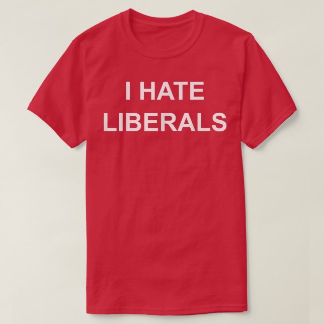I Hate Liberals Pro Conservative Republican s  T-Shirt (Design vorne)
