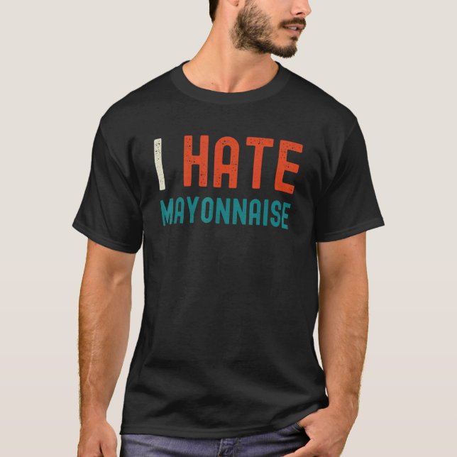 I Hate Mayonnaise Mayonnaise Haters 1 T-Shirt (Vorderseite)