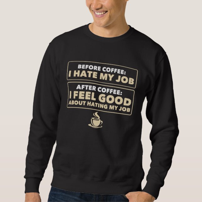 I Hate My Job Before After Coffee Coworker Hate Wo Sweatshirt (Vorderseite)