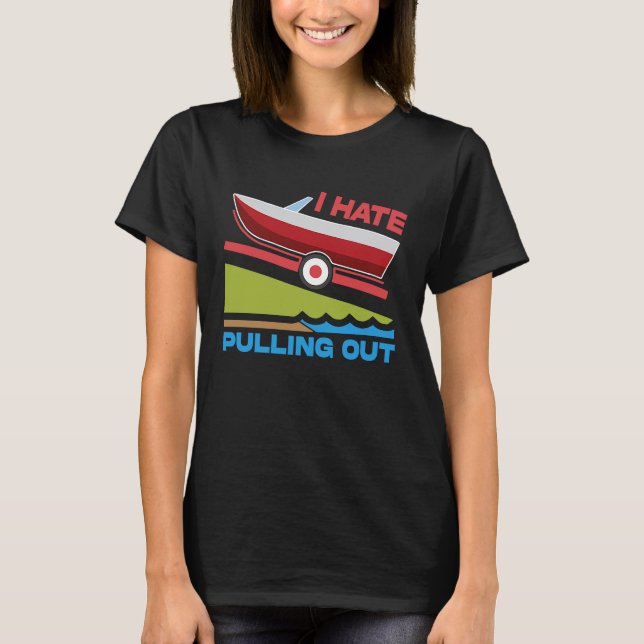 I Hate Pulling Out Boating Fishing Family Camping T-Shirt (Vorderseite)