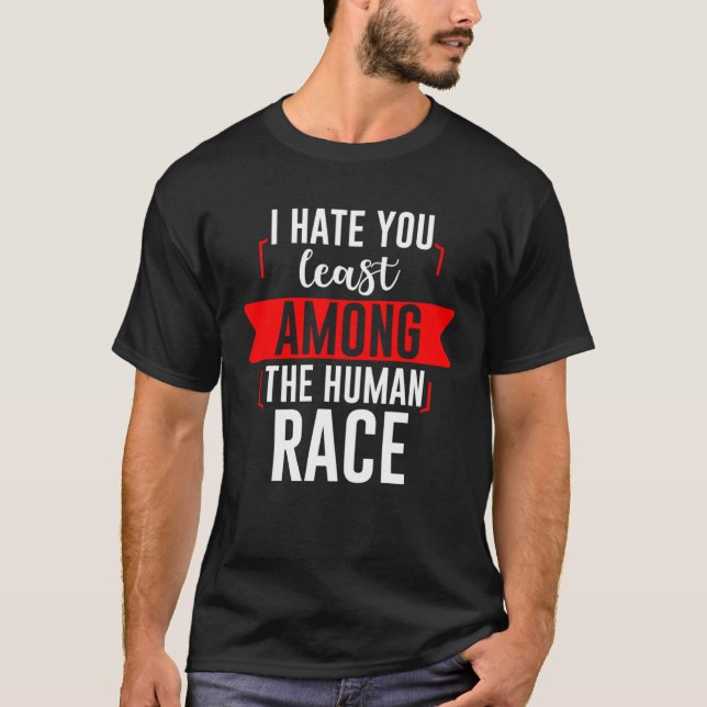 I Hate You Least Among The Human Race T-Shirt (Vorderseite)