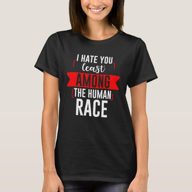 I Hate You Least Among The Human Race T-Shirt (Vorderseite)