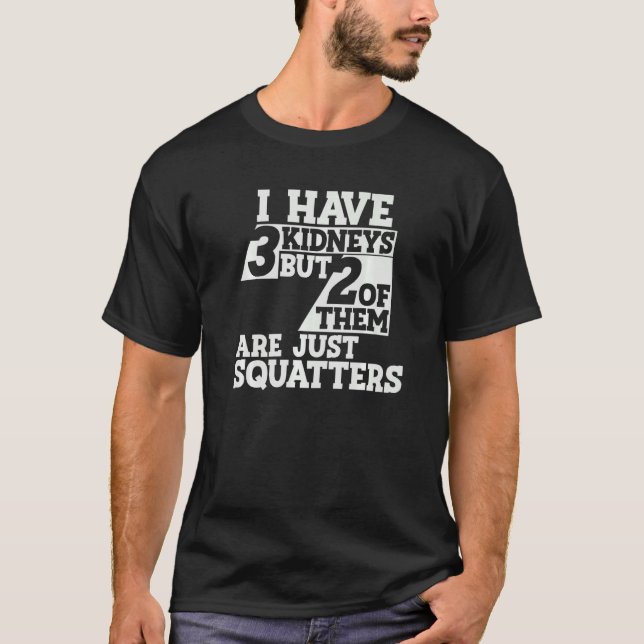 I Have 3 Kidneys 2 Are Squatters a Kidney Transpla T-Shirt (Vorderseite)