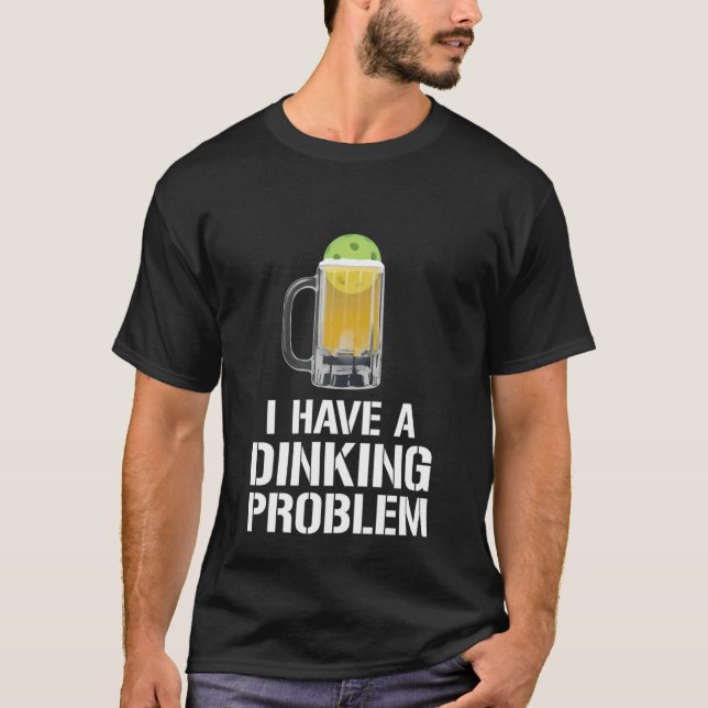 I Have A Dinking Problem Beer Men Women  Picklebal T-Shirt (Vorderseite)