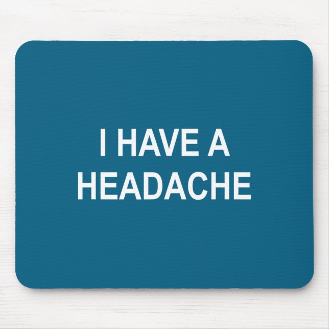 I Have A Headache, Joke, Funny, Sarcastic, Family  Mousepad (Vorne)