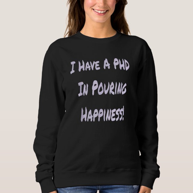 I Have A PHD In Pouring Happiness  Bartender Sweatshirt (Vorderseite)