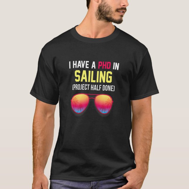 I Have A Phd In Sailing Project Half Done Captain  T-Shirt (Vorderseite)