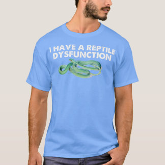 i Have A Reptile Dysfunction (2) T-Shirt