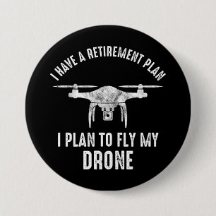 I Have A Retirement Plan I Plan To Fly My Drone Button