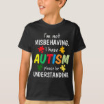 I Have Autism I'm Not Misbehaving Autism T-Shirt<br><div class="desc">I Have Autism I'm Not Misbehaving Autism</div>