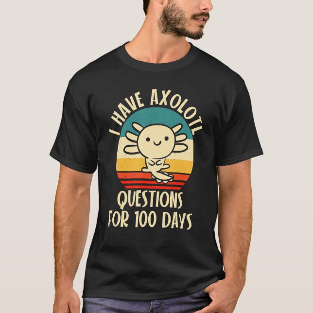 I have Axolotl Questions for 100 days of School T-Shirt (Vorderseite)
