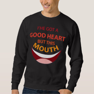 I have got a good heart but this mouth as sarcasti sweatshirt