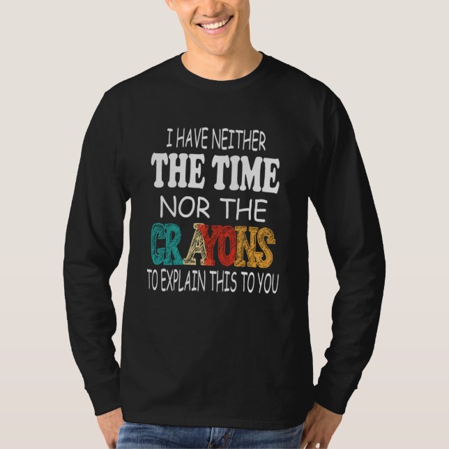 I Have Neither The Time Nor The Crayons To Explain T-Shirt (Vorderseite)