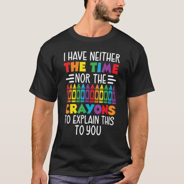 I Have Neither Time Nor Crayons to Explain This to T-Shirt (Vorderseite)