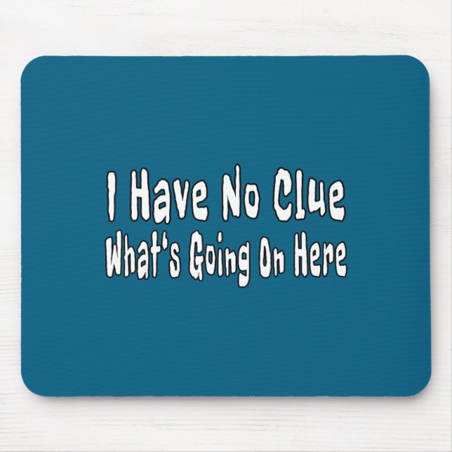 I Have No Clue What's Going On Here Funny Quotes  Mousepad (Vorne)