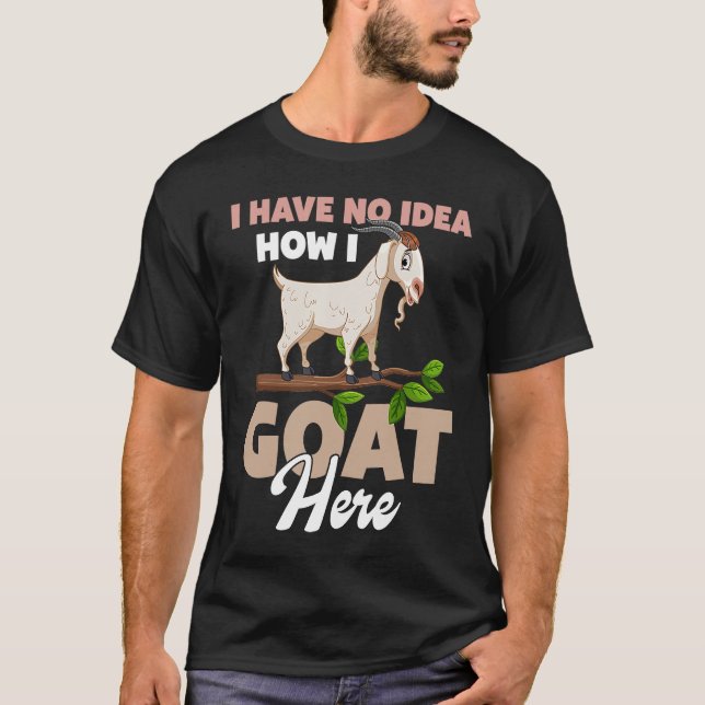 I Have No Idea How I Goat Here T-Shirt (Vorderseite)
