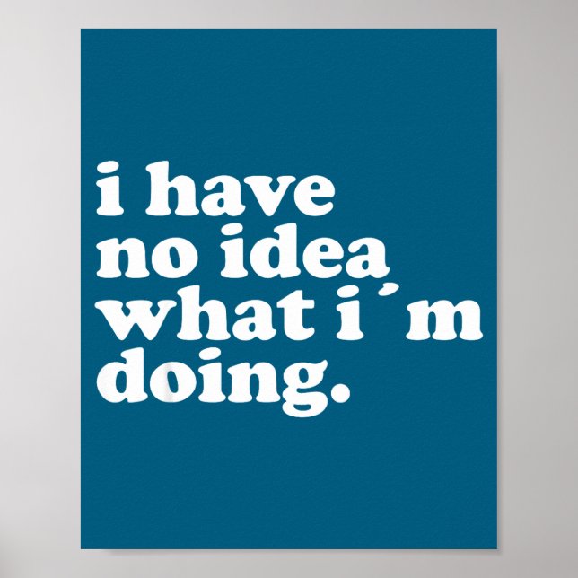 I Have No Idea What I'm Doing Humorous Funny Quote Poster (Vorne)
