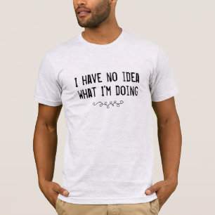 I Have No Idea What I'm Doing Men's T-Shirt