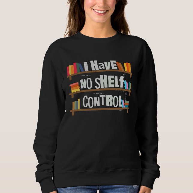 I Have No Shelf Control Book   Bookaholic Sweatshirt (Vorderseite)