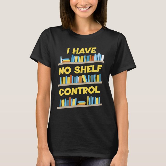 I Have No Shelf Control Book   Bookaholic T-Shirt (Vorderseite)