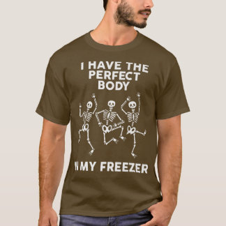 I Have Perfectbody In My Freezer Skeleton Dancing  T-Shirt
