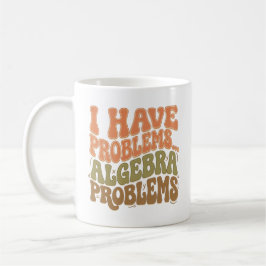 I Have Problems Algebra Problems Math Teacher Gift Kaffeetasse