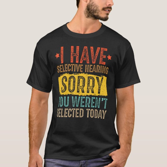 I Have Selective Hearing And You Weren t Selected  T-Shirt (Vorderseite)