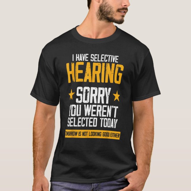 I Have Selective Hearing You Weren t Selected Toda T-Shirt (Vorderseite)