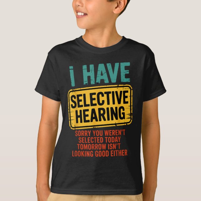 I Have Selective Hearing You Werent Selected Today T-Shirt (Vorderseite)