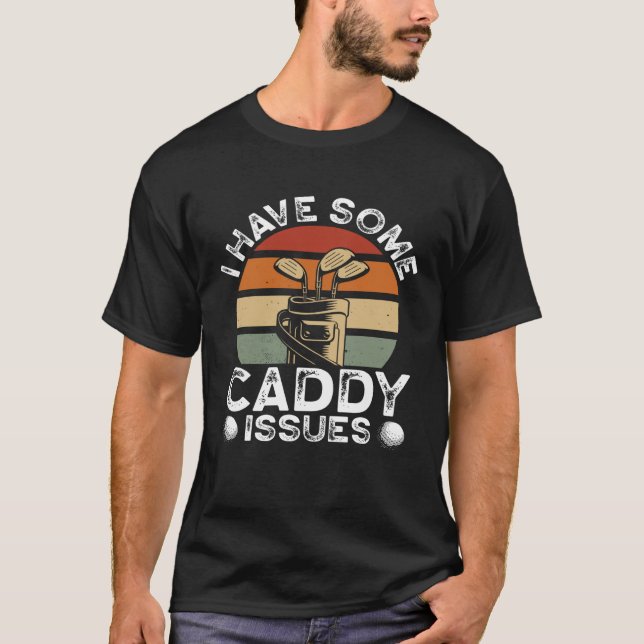 I Have Some Caddy Issues Golfing Backprint Golf Pl T-Shirt (Vorderseite)