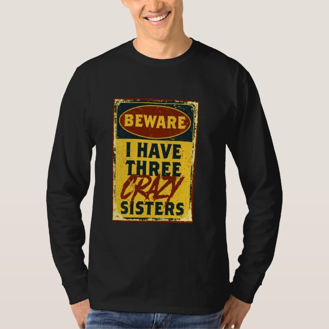 I Have Three Crazy Sisters Beware A Funny Warning T-Shirt (Vorderseite)