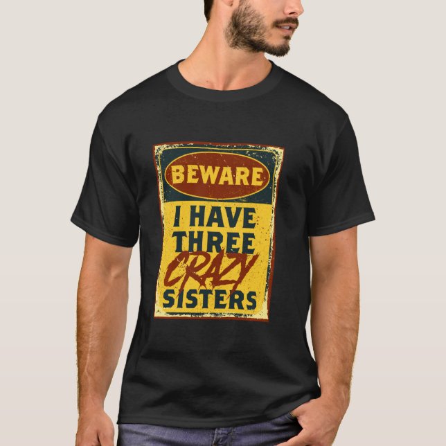 I Have Three Crazy Sisters Beware A Funny Warning T-Shirt (Vorderseite)