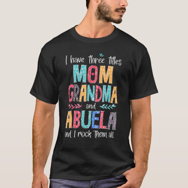 I Have Three Titles Mom Grandma Abuela And I Rock  T-Shirt (Vorderseite)