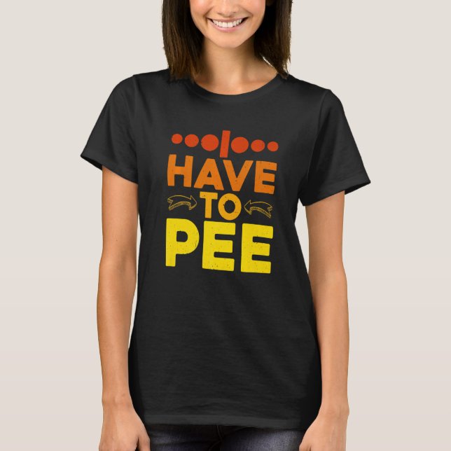 I Have To Pee - Premium T-Shirt (Vorderseite)