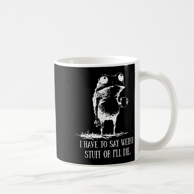 I Have To Say Weird Stuff Or I'll Die Frog Drinkin Kaffeetasse (Rechts)