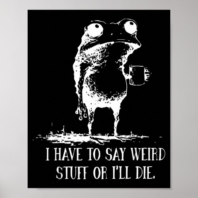 I Have To Say Weird Stuff Or I'll Die Frog Drinkin Poster (Vorne)