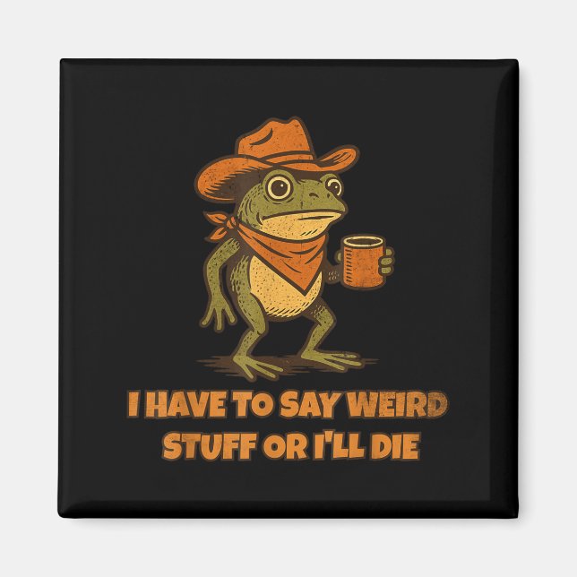 I Have To Say Weird Stuff Or I'll Die Funny Frog C Magnet (Vorne)