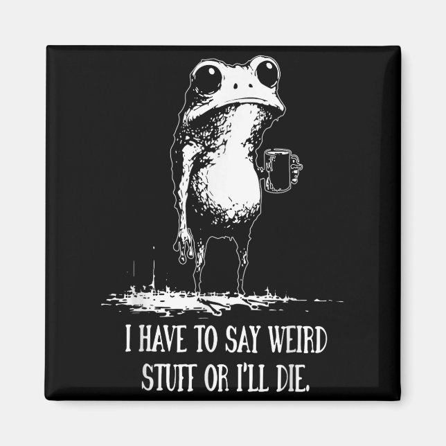 I Have To Say Weird Stuff Or I'll Die Funny Frog M Magnet (Vorne)
