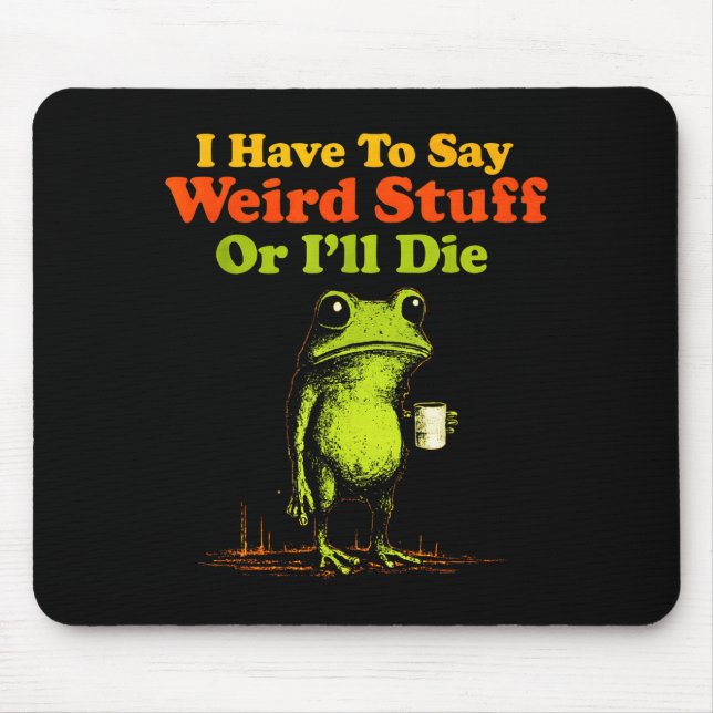 I Have To Say Weird Stuff Or I'll Die Funny Saying Mousepad (Vorne)