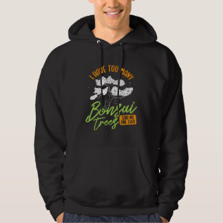 I Have Too Many Bonsai Trees Tree  Gardener Japane Hoodie