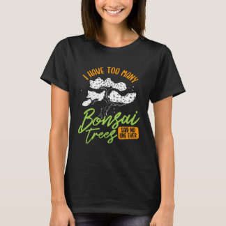 I Have Too Many Bonsai Trees Tree  Gardener Japane T-Shirt