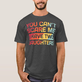 I Have Two Daughters Funny Dad Gift T-Shirt