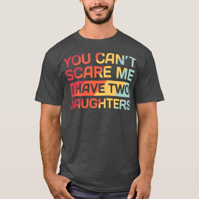 I Have Two Daughters Funny Dad Gift  T-Shirt (Vorderseite)