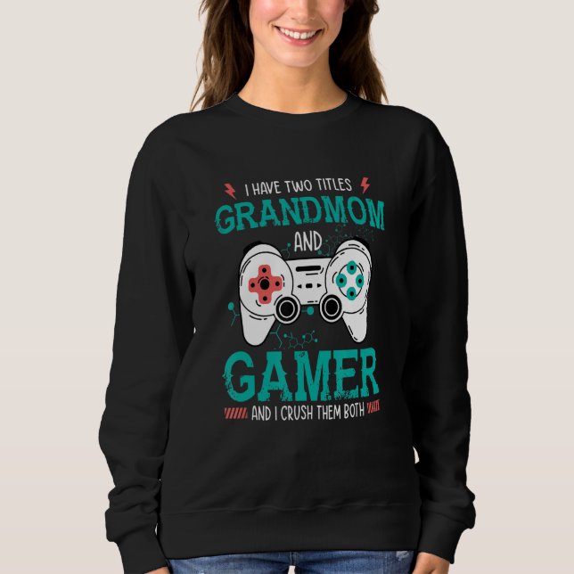 I Have Two Title Grandmom and Gamer And I Crush Th Sweatshirt (Vorderseite)