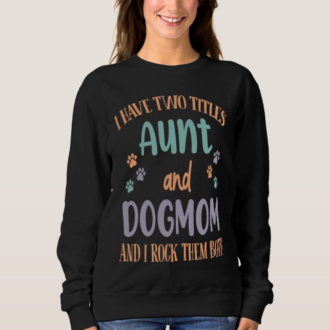 I Have Two Titles Aunt & Dog Mom & I Rock Both The Sweatshirt (Vorderseite)
