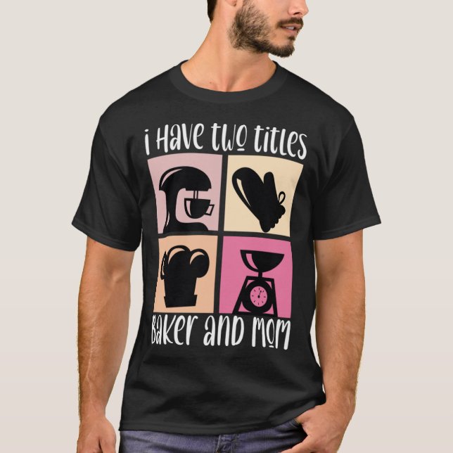 I Have Two Titles Baker And Mom Baking Mama Mother T-Shirt (Vorderseite)
