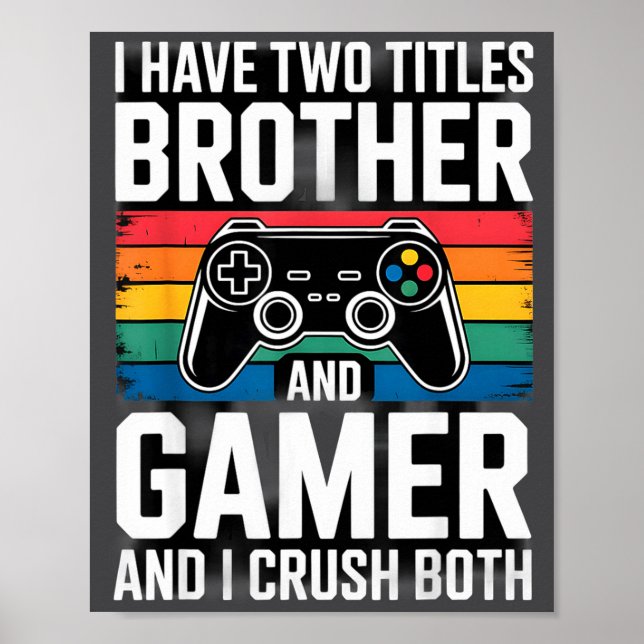 I Have Two Titles Brother And Gamer I Crush Both  Poster (Vorne)